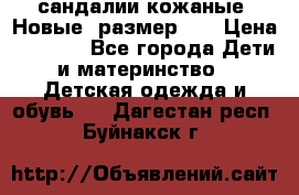 сандалии кожаные. Новые. размер 20 › Цена ­ 1 300 - Все города Дети и материнство » Детская одежда и обувь   . Дагестан респ.,Буйнакск г.